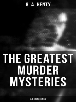 cover image of The Greatest Murder Mysteries --G.A. Henty Edition